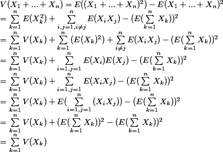 V(X_1 + ... + X_n) = E((X_1 + ... + X_n)^2) - E(X_1 + ... + X_n)^2 \\ = \sum_{k =1}^{n}{E(X_k^2)} + \sum_{ i ,j =1, i\neq j}^{n}{E(X_iX_j)} - (E(\sum_{k =1}^{n}{X_k}))^2 \\ = \sum_{k =1}^{n}{V(X_k)} + \sum_{k =1}^{n}{(E(X_k)^2)} + \sum_{ i \neq j}^{n}{E(X_iX_j)}- (E(\sum_{k =1}^{n}{X_k}))^2 \\ = \sum_{k =1}^{n}{V(X_k)} + \sum_{i =1, j = 1}^{n}{E(X_i)E(X_j)} - (E(\sum_{k =1}^{n}{X_k}))^2 \\ = \sum_{k =1}^{n}{V(X_k)} + \sum_{i =1, j = 1}^{n}{E(X_iX_j)} - (E(\sum_{k =1}^{n}{X_k}))^2 \\ = \sum_{k =1}^{n}{V(X_k)} + E(\sum_{i =1, j = 1}^{n}{(X_iX_j))} - (E(\sum_{k =1}^{n}{X_k}))^2 \\ = \sum_{k =1}^{n}{V(X_k)} + (E(\sum_{k =1}^{n}{X_k}))^2 - (E(\sum_{k =1}^{n}{X_k}))^2 \\= \sum_{k =1}^{n}{V(X_k)}